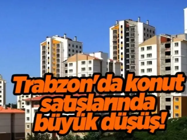 Trabzon'da konut satışlarında sert düşüş!